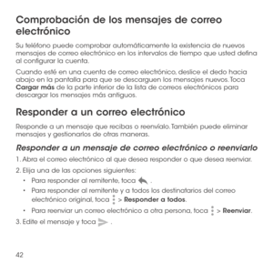 Page 16142
Comprobación de los mensajes de correo 
electrónico
Su teléfono puede comprobar automáticamente la existencia de nuevos mensajes de correo electrónico en los intervalos de tiempo que usted defina al configurar la cuenta. 
Cuando esté en una cuenta de correo electrónico, deslice el dedo hacia abajo en la pantalla para que se descarguen los mensajes nuevos. Toca Cargar más de la parte inferior de la lista de correos electrónicos para descargar los mensajes más antiguos.
Responder a un correo...