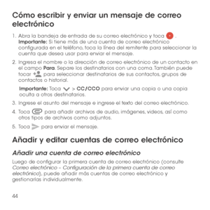 Page 16344
Cómo escribir y enviar un mensaje de correo 
electrónico
1 .   Abra la bandeja de entrada de su correo electrónico y toca  . Importante: Si tiene más de una cuenta de correo electrónico configurada en el teléfono, toca la línea del remitente para seleccionar la cuenta que desea usar para enviar el mensaje.
2 .   Ingresa el nombre o la dirección de correo electrónico de un contacto en el campo Para. Separe los destinatarios con una coma. También puede 
tocar  para seleccionar destinatarios de sus...