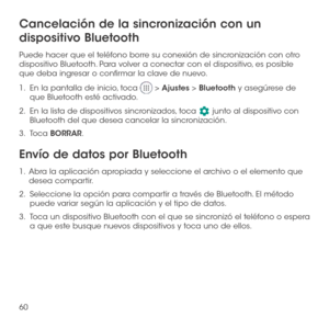 Page 17960
Cancelación de la sincronización con un 
dispositivo Bluetooth
Puede hacer que el teléfono borre su conexión de sincronización con otro dispositivo Bluetooth. Para volver a conectar con el dispositivo, es posible que deba ingresar o confirmar la clave de nuevo.
1.   En la pantalla de inicio, toca  > Ajustes > Bluetooth y asegúrese de que Bluetooth esté activado.
2.   En la lista de dispositivos sincronizados, toca  junto al dispositivo con Bluetooth del que desea cancelar la sincronización.
3.   Toca...