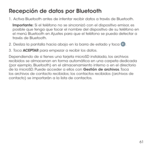 Page 18061
Recepción de datos por Bluetooth
1 .   Activa Bluetooth antes de intentar recibir datos a través de Bluetooth.
Importante: Si el teléfono no se sincronizó con el dispositivo emisor, es posible que tenga que tocar el nombre del dispositivo de su teléfono en el menú Bluetooth en Ajustes para que el teléfono se pueda detectar a través de Bluetooth.
2 .   Desliza la pantalla hacia abajo en la barra de estado y toca .
3 .   Toca ACEPTAR para empezar a recibir los datos.
Dependiendo de si tienes una tarjeta...