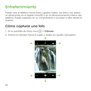 Page 18162
Entretenimiento
Puede usar el teléfono tomar fotos y grabar videos. Las fotos y los videos se almacenan en la tarjeta microSD o en el almacenamiento interno del teléfono. Puede copiarlos en su computadora o acceder a ellos desde la Galería. 
Cómo capturar una foto 
1 .   En la pantalla de inicio, toca  > Cámara.
2.   Enfoca la cámara hacia el sujeto y realiza los ajustes necesarios.




  
