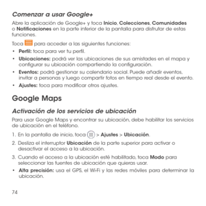 Page 19374
Comenzar a usar Google+
Abre la aplicación de Google+ y toca Inicio, Colecciones, Comunidades o Notificaciones en la parte inferior de la pantalla para disfrutar de estas funciones.
Toca  para acceder a las siguientes funciones:
•	Perfil: toca para ver tu perfil.
•	Ubicaciones: podrá ver las ubicaciones de sus amistades en el mapa y configurar su ubicación compartiendo la configuración. 
•	Eventos: podrá gestionar su calendario social. Puede añadir eventos, invitar a personas y luego compartir fotos...