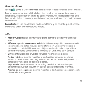 Page 20687
Uso de datos
Toca  junto a Datos móviles para activar o desactivar los datos móviles.
Puede comprobar la cantidad de datos usados durante el tiempo que estableció, establecer un límite de datos móviles, ver las aplicaciones que han usado datos o restringir los datos en segundo plano para aplicaciones individuales.
Importante: El uso de datos lo mide su teléfono y es posible que el conteo de uso de datos de su operador difiera.
Más
•	Modo vuelo: deslice el interruptor para activar o desactivar el modo...