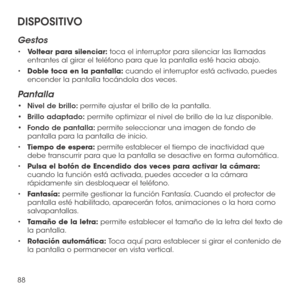 Page 20788
DISPOSITIVO
Gestos
•	Voltear para silenciar: toca el interruptor para silenciar las llamadas entrantes al girar el teléfono para que la pantalla esté hacia abajo.
•	Doble toca en la pantalla: cuando el interruptor está activado, puedes encender la pantalla tocándola dos veces.
Pantalla
•	Nivel de brillo: permite ajustar el brillo de la pantalla.
•	Brillo adaptado: permite optimizar el nivel de brillo de la luz disponible.
•	Fondo de pantalla: permite seleccionar una imagen de fondo de pantalla para la...
