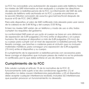 Page 222103
La FCC ha concedido una autorización de equipo para este teléfono; todos los niveles de SAR informados se han evaluado y cumplen las directrices de exposición a radiofrecuencia de la FCC. La información del SAR de este modelo de teléfono está archivada en la FCC y puede encontrarse en la sección Mostrar concesión de www.fcc.gov/oet/ea/fccid después de buscar el ID de FCC: 2ACCJB061.
Para este dispositivo, el valor de SAR notificado más elevado para usar cerca de la cabeza es de 0.44 W/kg y del...