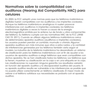 Page 224105
Normativas sobre la compatibilidad con 
audífonos (Hearing Aid Compatibility, HAC) para 
celulares
En 2003, la FCC adoptó unas normas para que los teléfonos inalámbricos digitales fueran compatibles con los audífonos y los implantes cocleares. Aunque los teléfonos inalámbricos analógicos ni suelen provocar interferencias con audífonos ni implantes cocleares, los teléfonos inalámbricos digitales a veces lo hacen a causa de la energía electromagnética emitida por la antena, luz de fondo u otros...