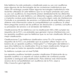 Page 225106
Este teléfono ha sido probado y clasificado para su uso con audífonos para algunas de las tecnologías de las conexiones inalámbricas que utiliza. Sin embargo, puede haber algunas tecnologías inalámbricas más recientes utilizadas en este teléfono que no se hayan probado aún para su uso con audífonos. Es importante probar detalladamente las diferentes características de este teléfono y en diferentes lugares, utilizando el audífono o implante coclear, para determinar si escucha algún ruido de...