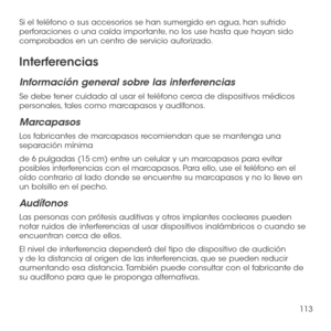 Page 232113
Si el teléfono o sus accesorios se han sumergido en agua, han sufrido perforaciones o una caída importante, no los use hasta que hayan sido comprobados en un centro de servicio autorizado.
Interferencias
Información general sobre las interferencias
Se debe tener cuidado al usar el teléfono cerca de dispositivos médicos personales, tales como marcapasos y audífonos.
Marcapasos
Los fabricantes de marcapasos recomiendan que se mantenga una separación mínima 
de 6 pulgadas (15  cm) entre un celular y un...