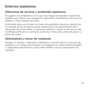 Page 234115
Entornos explosivos
Estaciones de servicio y ambientes explosivos
En lugares con ambientes en los que hay riesgo de explosión, respete las señales que indican que apague los dispositivos inalámbricos, tal como el teléfono u otros equipos de radio.
Entre estas áreas se incluyen las áreas de repostado, áreas por debajo de la cubierta de las embarcaciones, instalaciones de almacenamiento o transporte de combustible o productos químicos y áreas en las que el aire contenga partículas o sustancias...