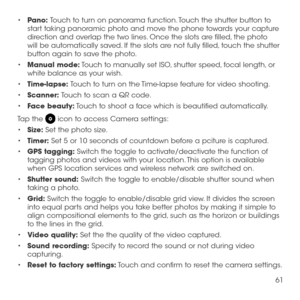 Page 6361
•	Pano: Touch to turn on panorama function. Touch the shutter button to start taking panoramic photo and move the phone towards your capture direction and overlap the two lines. Once the slots are filled, the photo will be automatically saved. If the slots are not fully filled, touch the shutter button again to save the photo.
•	Manual mode: Touch to manually set ISO, shutter speed, focal length, or white balance as your wish.
•	Time-lapse: Touch to turn on the Time-lapse feature for video shooting.
•...