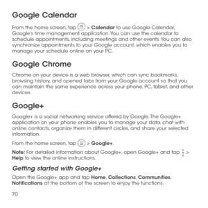 Page 7270
Google Calendar
From the home screen, tap  > Calendar to use Google Calendar, Google’s time management application. You can use the calendar to schedule appointments, including meetings and other events. You can also synchronize appointments to your Google account, which enables you to manage your schedule online on your PC.
Google Chrome
Chrome on your device is a web browser, which can sync bookmarks, browsing history, and opened tabs from your Google account so that you can maintain the same...