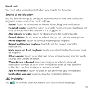 Page 8785
Smart Lock
You must set a screen lock first when you enable this function.
Sound & notification
Use the Sound settings to configure many aspects of call and notification ringtones, music, and other audio settings. 
•	Sound: Touch to set volume for Media, Alarm, Ring and Notification.
•	Headset mode: Touch the switch to enable headset mode. Ringtones will only be heard from the headset if it is plugged in.
•	Also vibrate for calls: Touch to vibrate phone for incoming calls.
•	Do not disturb: Touch to...