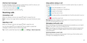 Page 162829
Dial from text message
If a text message contains a phone number that you want to call, you can 
make the call while viewing the text message.
1. From the home screen, tap 
 .
2.
  Tap the conversation and then tap  .
Receiving calls
Answering a call
When you receive a phone call, swipe  right to answer the call.
Note: To silence the ringer before answering the call, press the Volume down 
k e y.
Rejecting a call
When you receive a phone call, swipe  left to reject the call.
You can also swipe 
 up...