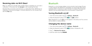 Page 305657
Receiving data via Wi-Fi Direct
When an attempt to transfer data via Wi-Fi Direct is received, you can see a 
notification in the status bar. Tap Accept to start receiving the data.
Received files are stored automatically in a dedicated folder (WiFiShare, for 
instance) in the phone storage or microSD directory. You can access them 
with the Files app.
Bluetooth
Bluetooth is a short-range wireless communication technology. Phones 
or other devices with Bluetooth capabilities can exchange information...
