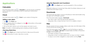 Page 428081
Applications
Calculator
From the home screen, tap  > Calculator to use the phone’s convenient 
built-in calculator for some basic as well as advanced mathematical 
equations.
Clock
From the home screen, tap  > Clock to use a series of timing tools.
Setting a new alarm
1 .   Tap  in the Clock app.
2 . 
  Tap an existing alarm to configure it, or tap  at the bottom of the screen 
to create a new alarm.
3 . 
  Set up the alarm options, such as time, repeat, and alarm sound.
Note:  To enable or disable...