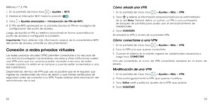 Page 885253
Método n.º 2: PIN
1 . 
  En la pantalla de inicio, toca  > Ajustes > Wi-Fi.
2 . 
  Deslice el interruptor Wi-Fi hasta la posición  .
3 . 
  Toca  > Ajustes avanzados > Introducción de PIN de WPS.
4 . 
  El PIN de WPS aparecerá en la pantalla. Escriba el PIN en la página de 
configuración del punto de acceso.
Luego de escribir el PIN, su teléfono encontrará en forma automática el 
punto de acceso y configurará la conexión.
Importante:  Para obtener más información acerca de la característica WPS 
del...