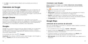 Page 1007677
6 . 
  Toca  en la parte superior derecha de la pantalla para enviar el 
mensaje.
Calendario de Google
En la pantalla de inicio, toca  > Calendario para usar el Calendario de 
Google, la aplicación de Google para gestionar el tiempo. Puede usar el 
calendario para programar citas, incluidas las reuniones y otros eventos. 
También puede sincronizar citas con la cuenta de Google, lo que le permite 
gestionar los eventos online en su computadora.
Google Chrome
Chrome es un navegador de Internet en tu...