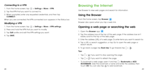 Page 264849
Connecting to a VPN
1 .   From the home screen, tap  > Settings > More > VPN.
2 . 
  Tap the VPN that you want to connect to .
3 . 
  When prompted, enter any requested credentials, and then tap 
CONNECT. 
When you are connected, the VPN connected icon appears in the Status bar.
Modifying a VPN
1 .   From the home screen, tap  > Settings > More  > VPN settings.
2 . 
  Press and hold the VPN that you want to modify.
3 . 
  Tap  Edit profile and edit the VPN settings you want.
4 . 
  Tap  SAVE....