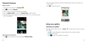 Page 326061
Polaroid Features
Take a picture
1. From the home screen, tap Camera 
.
2. Tap 
 and select Polaroid.
3. Zoom in and out by pinching with your fingers.
4. Tap  the  Shutter button or press the Volume Keys to take a photo.
5. Tap the Shutter button again to take another photo. You can see 2 photos  are in one screen.
Edit pictures with Polaroid
1. Tap 
 from full-screen picture view, select Polaroid editor. 2. You can personalize your photos by adding text, locations, borders, and 
much more.
3. Tap...