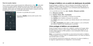 Page 702223
Panel de ajustes rápidos
Toca y arrastre hacia abajo el panel de notificaciones o toca 
 para abrir 
el panel de ajustes rápidos. Mediante el panel de ajustes rápido, puede 
acceder rápidamente a los ajustes más frecuentes como Wi-Fi, brillo de la 
pantalla, modo vuelo, etc. Puede abrir este panel desde cualquier parte de 
su dispositivo, incluso con la pantalla bloqueada.
Accede a la pantalla del usuario.
Accede a Ajustes, donde podrá ajustar otros 
elementos.
Proteger el teléfono con un patrón de...