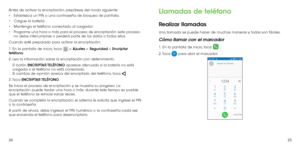 Page 712425
Antes de activar la encriptación, prepárese del modo siguiente:
•	
Establezca un PIN o una contraseña de bloqueo de pantalla.
•	 Cargue la batería.
•	 Mantenga el teléfono conectado al cargador.
•	 Programe una hora o más para el proceso de encriptación: este proceso 
no debe interrumpirse o perderá parte de los datos o todos ellos.
Cuando esté preparado para activar la encriptación:
1. En la pantalla de inicio, toca 
 > Ajustes > Seguridad > Encriptar 
teléfono.
2. Lea la información sobre la...