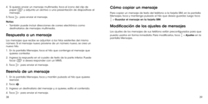 Page 783839
4.   
Si quieres enviar un mensaje multimedia, toca el icono del clip de 
papel 
 y adjunta un archivo o una presentación de diapositivas al 
mensaje.
5. Toca 
 para enviar el mensaje.
Notas: 
•	 También puede incluir direcciones de correo electrónico como 
destinatarios de mensajes multimedia.
Respuesta a un mensaje
Los mensajes que recibe se adjuntan a los hilos existentes del mismo 
número. Si el mensaje nuevo proviene de un número nuevo, se crea un 
nuevo hilo.
1.   En la pantalla Mensajes, toca...