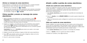 Page 804243
Eliminar un mensaje de correo electrónico
Puede eliminar un mensaje de correo electrónico de su carpeta. También 
puede eliminar varios mensajes de correo electrónico a la vez.
•	Mientras lee un mensaje, toca 
 > Aceptar.
•	 En una lista de mensajes de correo electrónico (por ejemplo, la bandeja 
de entrada), toca las casillas de verificación que aparecen delante de 
los mensajes y luego toca 
 > Aceptar.
Cómo escribir y enviar un mensaje de correo 
electrónico
1 .   Abra la bandeja de entrada de su...