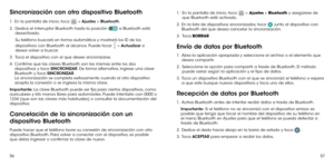 Page 875657
Sincronización con otro dispositivo Bluetooth
1 .   En la pantalla de inicio, toca  > Ajustes > Bluetooth.
2.    Deslice el interruptor Bluetooth hasta la posición 
 si Bluetooth está 
desactivado.
Su teléfono buscará en forma automática y mostrará los ID de los 
dispositivos con Bluetooth al alcance. Puede tocar 
 > Actualizar si 
desea volver a buscar.
3.    Toca el dispositivo con el que desee sincronizarse.
4 . 
  Confirme que las claves Bluetooth son las mismas entre los dos 
dispositivos y...