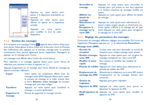 Page 1015354
•	Verrouiller le messageAppuyez sur cette option pour verrouiller le message pour qu’il puisse ou non être supprimé si le nombre maximum de messages stockés est atteint. •	Afficher les détails du message
Appuyez sur cette option pour afficher les détails du message.
•	Sélectionner le texteAppuyez sur cette option pour sélectionner le texte à copier, couper, ajouter au dictionnaire, etc.•	Enregistrer le message sur la carte SIM
Cette option s’affiche si le message est de type texte. Appuyez sur cette...