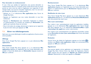 Page 1209192
Remboursement
Dans l’écran Google Play Store, appuyez sur  et sélectionnez Mes applications. Appuyez sur l’application que vous voulez désinstaller pour obtenir un remboursement, puis sur Rembourser. Appuyez ensuite sur OK pour confirmer.
Notification de mise à jour
Dans l’écran Google Play Store, appuyez sur  puis sélectionnez Mes applications. Appuyez  sur  et sélectionnez Paramètres\Notifications pour être prévenu des mises à jour.
Mise à jour automatique
Pour mettre à jour automatiquement toutes...