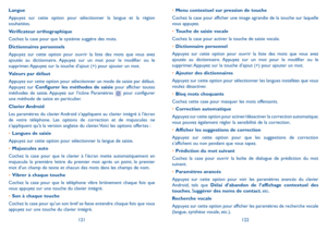 Page 135121122
•	Menu contextuel sur pression de touche
Cochez la case pour afficher une image agrandie de la touche sur laquell\
e vous appuyez.
•	Touche de saisie vocale
Cochez la case pour activer la touche de saisie vocale.
•	Dictionnaire personnel
Appuyez sur cette option pour ouvrir la liste des mots que vous avez ajoutés au dictionnaire. Appuyez sur un mot pour le modifier ou le supprimer. Appuyez sur la touche d’ajout (+) pour ajouter un mot.
•	Ajouter des dictionnaires
Appuyez sur cette option pour...