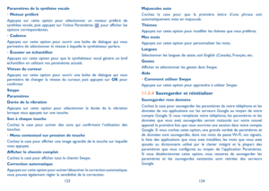 Page 136123124
Majuscules auto 
Cochez la case pour que la première lettre d’une phrase soit automatiquement mise en majuscule.
Thèmes
Appuyez sur cette option pour modifier les thèmes que vous préférez.
Mes mots
Appuyez sur cette option pour personnaliser les mots.
Langues
Sélectionner les langues de saisie, soit English (Canada), Français, etc.
Gestes
Afficher et sélectionner les gestes dans Swype.
Aide
•	Comment utiliser Swype
Appuyez sur cette option pour apprendre à utiliser Swype.
11.3.4 Sauvegarder et...