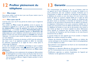 Page 141133134
13 Garantie .............................
TCL Communication Ltd. garantit ce qui suit à l’acheteur initial de cet appareil sans fil dans l’éventualité où ce produit, en totalité ou en partie, présenterait, dans des conditions normales d’utilisation par le consommateur, un défaut de matériel ou de fabrication qui conduirait à la défaillance du produit au cours des douze (12) mois suivant la date d’achat qui figure sur la facture originale établie par un agent de vente autorisé  :  Les pièces...