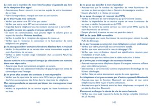 Page 145141142
Le nom ou le numéro de mon interlocuteur n’apparaît pas lors de la réception d’un appel•	Assurez-vous d'avoir souscrit à ce service auprès de votre fournisseur de services.•	Votre correspondant a masqué son nom ou son numéro.
Je ne trouve pas mes contacts•	Vérifiez que votre carte SIM n’est pas cassée.•	Vérifiez que votre carte SIM est correctement insérée.•	Importez dans le téléphone tous les contacts stockés sur la carte SIM.
La qualité sonore des appels n’est pas optimale•	En cours de...