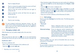 Page 203738
•	Enter the phone number of the person you want to add to the conference and touch icon Call. You can also add participants from People or Call log.
•	Touch the  icon to start a conference call.
•	During a conference call, touch  to drop a participant or to talk privately to one of the participants. Touch End to drop the participant from the conference, touch  to talk privately to the participant and hold the other participants.
•	Touch  to end the conference call and disconnect all callers.
3.1.6...