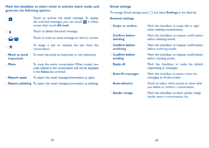 Page 315960
Gmail settings
To manage Gmail settings, touch  and select Settings in the label list.
General settings
•	Swipe to archiveMark the checkbox to swipe left or right when viewing conversations.
•	Confirm before deletingMark the checkbox to request confirmation before deleting emails.
•	Confirm before archivingMark the checkbox to request confirmation before archiving emails.
•	Confirm before sendingMark the checkbox to request confirmation before sending emails.
•	Reply allMark the checkbox to make the...