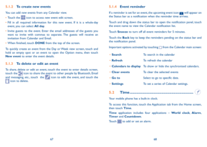 Page 356768
5.1.4 Event reminder
If a reminder is set for an event, the upcoming event icon  will appear on the Status bar as a notification when the reminder time arrives. 
Touch and drag down the status bar to open the notification panel, touch the event name to view the Calendar notification list.
Touch Snooze to turn off all event reminders for 5 minutes.
Touch the Back key to keep the reminders pending on the status bar and the notification panel.
Important options activated by touching  from the Calendar...
