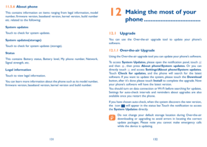 Page 67131132
12  
Making the most of your 
phone ..................................
12.1 Upgrade
You can use the Over-the-air upgrade tool to update your phone's software.
12.1.1 Over-the-air Upgrade
Using the Over-the-air upgrade tool you can update your phone's software.
To access System Updates, please open the notification panel, touch  and then  , then press About phone\System updates. Or you can directly touch  and access Settings\About phone\System updates. Touch Check for updates, and the phone...