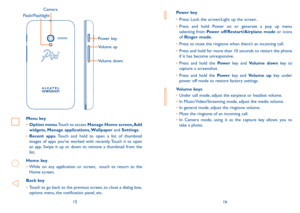 Page 91516
Power key
•	Press: Lock the screen/Light up the screen.
•	Press and hold: Power on or generate a pop up menu selecting from Power off/Restart/Airplane mode or icons of Ringer mode.
•	Press to mute the ringtone when there’s an incoming call.
•	Press and hold for more than 10 seconds to restart the phone if it has become unresponsive.
•	Press and hold the Pow e r key and Volume down key to capture a screenshot. 
•	Press and hold the Pow e r key and Volume up key under power off mode to restore factory...