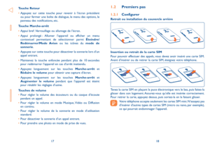 Page 831718
1.2 Premiers pas
1.2.1 Configurer
Retrait ou installation du couvercle arrière
Insertion ou retrait de la carte SIM 
Pour pouvoir effectuer des appels, vous devez avoir inséré une carte SIM. Avant d’insérer ou de retirer la carte SIM, éteignez votre téléphone.
Tenez la carte SIM en plaçant la puce électronique vers le bas, puis faites-la glisser dans son logement. Assurez-vous qu’elle est insérée correctement. Pour retirer la carte, appuyez dessus, puis sortez-la en la faisant glisser.
 
Votre...