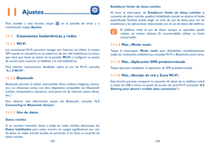 Page 113103104
11 Ajustes ...........................
Para acceder a esta función, toque  en la pantalla de inicio y a 
continuación toque Ajustes.
11.1  Conexiones inalámbricas y redes
11.1.1  Wi-Fi
Las conexiones Wi-Fi permiten navegar por Internet sin utilizar la tarjeta 
SIM cuando se encuentre en la cobertura de una red inalámbrica. Lo único 
que tiene que hacer es entrar en la pantalla Wi-Fi  y configurar un punto 
de acceso para conectar el teléfono a la red inalámbrica.
Para obtener instrucciones...