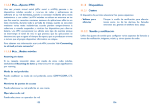 Page 114105106
11.2 Dispositivo
11.2.1  Gestos
El dispositivo le permite seleccionar los gestos siguientes:
•	 Voltear para 
silenciar Marque la casilla de verificación para silenciar 
tonos como los de las alarmas, las llamadas 
entrantes etc. girando el teléfono boca abajo.
11.2.2 
 Sonido y notificación
Utilice los ajustes de sonido para configurar varios aspectos de llamada\
s y 
tonos de notificación, imágenes, música y otros ajustes de audio. 
11.1.7 Más...\Ajustes VPN
Una red privada virtual móvil (VPN...