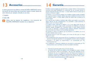 Page 121119120
13 Accesorios ..........................
La última generación de teléfonos móviles ALCATEL ONETOUCH ofrece 
una función de manos libres que le permitirá utilizar el celular desde una 
cierta distancia, por ejemplo, colocado en una mesa. 
1. Cargador
2. Cable USB
Utilice solo las baterías, los cargadores y los accesorios de 
ALCATEL ONETOUCH incluidos con su dispositivo.
14 Garantía ..............................
El teléfono queda protegido por garantía frente a cualquier defecto o funcionamiento...