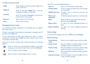 Page 295556
To reply or forward emails
•	 Reply
When viewing an email, touch 
 to reply to the 
sender of this mail.
•	 Reply all
Touch 
 and select “Reply all” to send the 
message to all people in a mail loop.
•	 Forward
Touch 
 and select “Forward” to forward the 
received mail to other people.
•	 Add star Touch to add a star for the mail.
•	 Print Touch to print the mail.
Managing Gmails by Labels
To conveniently manage conversations and messages, you can organize 
them using a Label.
To label a...
