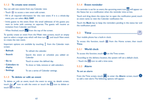 Page 336364
5�1�2 To create new events
You can add new events from any Calendar view. 
•	Touch 
 to access a new event edit screen.
•	 Fill in all required information for this new event. If it is a whole-day 
event, you can select ALL DAY.
•	 Invite guests to the event. Enter the email addresses of the guests you 
want to invite with commas to separate. The guests will receive an 
invitation from Calendar and Email.
•	 When finished, touch 
 from the top of the screen.
To quickly create an event from the Week...
