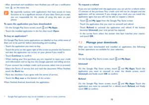 Page 407778
•	
After download and installation have finished, you will see a notification 
icon 
 on the status bar.
Be especially cautious with applications that have access to many 
functions or to a significant amount of your data. Once you accept, 
you are responsible for the results of using this item on your 
phone.
To open the application you have downloaded:
•	 On the Google Play Store screen, touch 
 and My Apps.
•	 Touch the installed application in the list, then touch Open.
To buy an application...