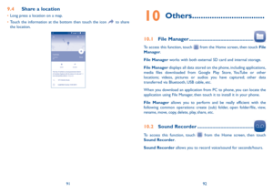 Page 479192
9�4 Share a location
•	Long press a location on a map.
•	 Touch the information at the bottom then touch the icon 
 to share 
the location.10 Others ���������������������������������
10�1  File Manager �����������������������������������������������
To access this function, touch  from the Home screen, then touch File 
Manager.
File Manager works with both external SD card and internal storage.
File Manager displays all data stored on the phone, including applications, 
media files downloaded from...