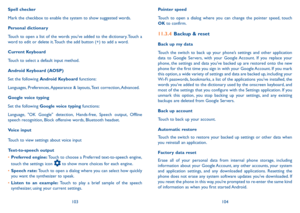 Page 53103104
Spell checker
Mark the checkbox to enable the system to show suggested words.
Personal dictionary
Touch to open a list of the words you’ve added to the dictionary. Touch a 
word to edit or delete it. Touch the add button (+) to add a word.
Current Keyboard
Touch to select a default input method.
Android Keyboard (AOSP)
Set the following Android Keyboard functions:
Languages, Preferences, Appearance & layouts, Text correction, Advanced.
Google voice typing
Set the following Google voice typing...