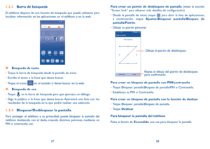 Page 752728
1.3.3 Barra de búsqueda
El teléfono dispone de una función de búsqueda que puede utilizarse para 
localizar información en las aplicaciones, en el teléfono o en la web. 
 Búsqueda de texto
•	   Toque la barra de búsqueda desde la pantalla de inicio. 
•	 Escriba el texto o la frase que desee buscar.
•	 Toque el icono 
 en el teclado si desea buscar en la web.
  Búsqueda de voz
•	 Toque 
 en la barra de búsqueda para que aparezca un diálogo.
•	 Diga la palabra o la frase que desee buscar. Aparecerá...