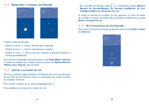 Page 803738
3.1.2 Responder o rechazar una llamada
         
Cuando reciba una llamada:
•	Deslice el icono 
 hacia la derecha para responder.
•	 Deslice el icono 
 hacia la izquierda para rechazar.
•	 Deslice el icono 
 hacia arriba para rechazar la llamada enviando un 
mensaje preestablecido.
Para silenciar las llamadas entrantes, pulse la tecla  Subir/Bajar volumen 
o coloque el teléfono boca abajo (cuando la opción de Ajustes\Gestos\
Voltear para silenciar esté activada).
3.1.3  Llamar a su buzón de voz...